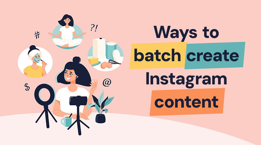 6 Easy Ways to Batch Create Instagram Content