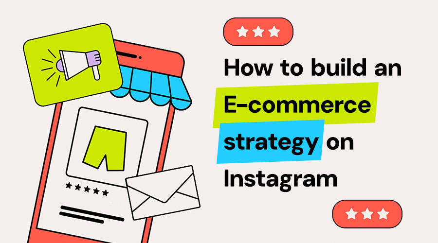How To Build An E-Commerce Strategy On Instagram