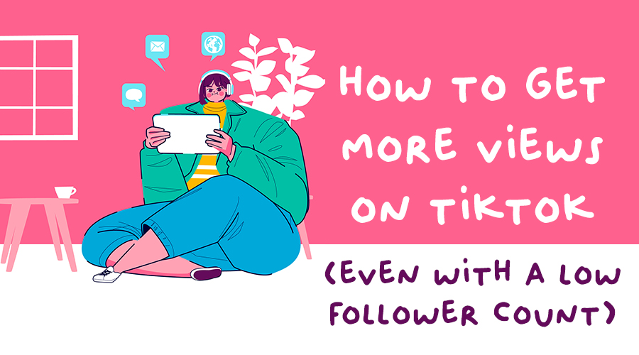 How to Get More Views on TikTok, Even With a Low Follower Count