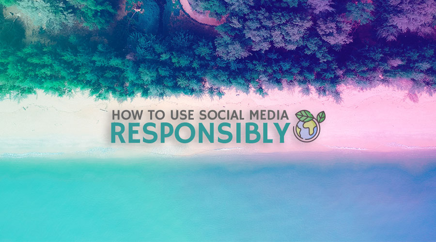 Using Content Responsibly How to Use Social Media Responsibly