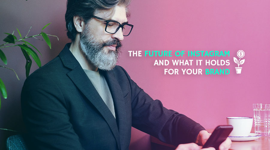The Future of Instagram, and What It Holds for Your Brand