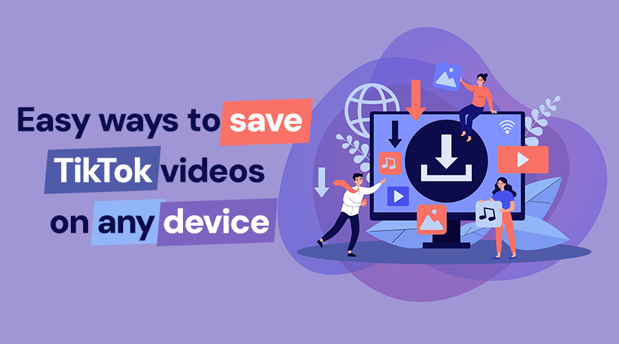 TikTok Video Download: 4 Easy Ways to Save Videos on Any Device